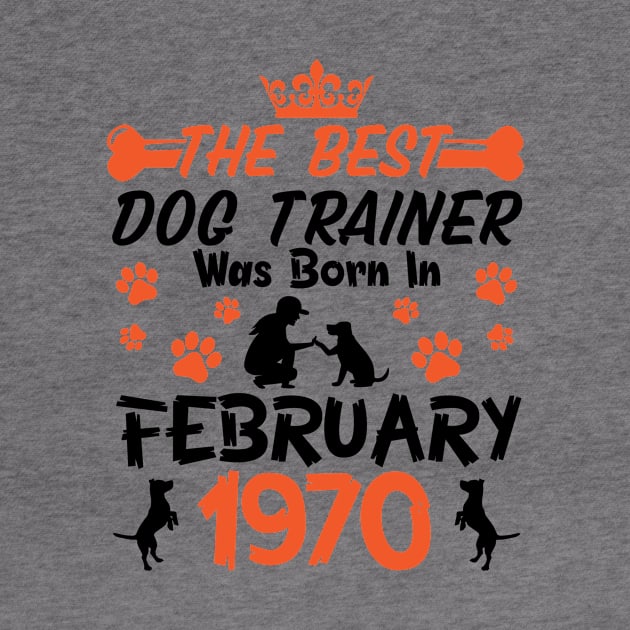 The Best Dog Trainer Was Born In February 1970 Happy Birthday Dog Mother Father 51 Years Old by Cowan79